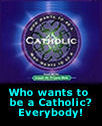 Who wants to be a Catholic? -- Everyone!