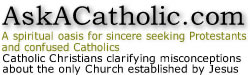 AskACatholic.com: A faithful resource for anyone seeking to learn the truth about the Church and Her Teachings.