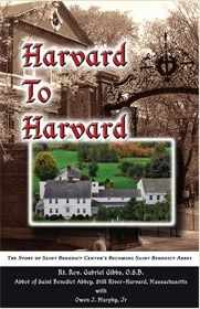Harvard to Harvard, the story of Saint Benedict Center's becoming Saint Benedict Abbey, by Abbot Gabriel Gibbs OSB, Click to order the book today!