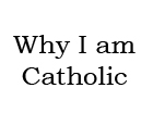 Six reason why I am A Catholic with a reminder from Pope Benedict.