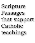 Scripture Passages that support Catholic teachings.