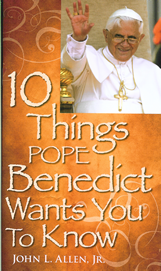 10 Things Pope Benedict Wants You to Know by John L Allen Jr., Vatican observer 