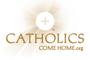 Catholics come Home Catholics come Home